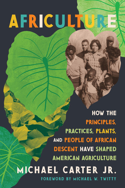 Africulture: How the Principles, Practices, Plants, and People of African Descent Have Shaped American Agriculture