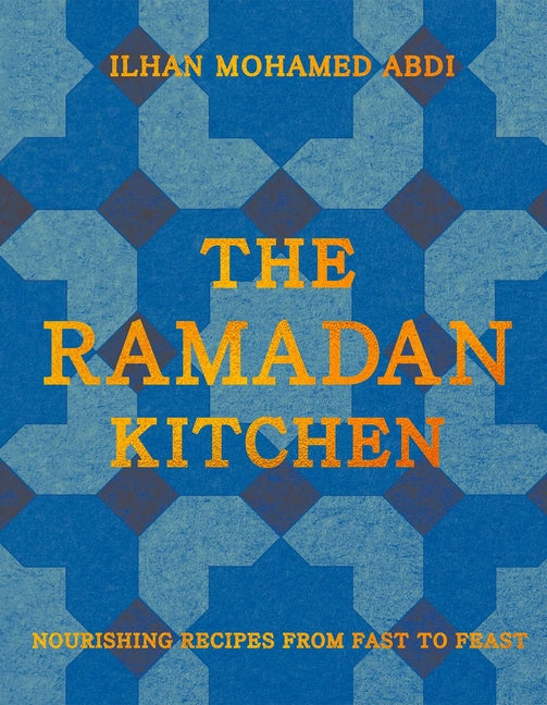 The Ramadan Kitchen: Nourishing Recipes from Fast to Feast