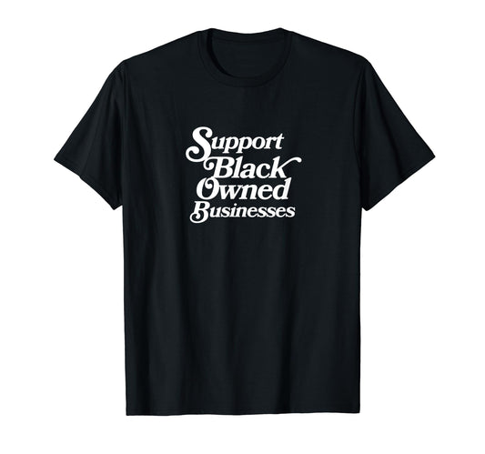 Support Black Owned Businesses t-shirt for men and women T-Shirt