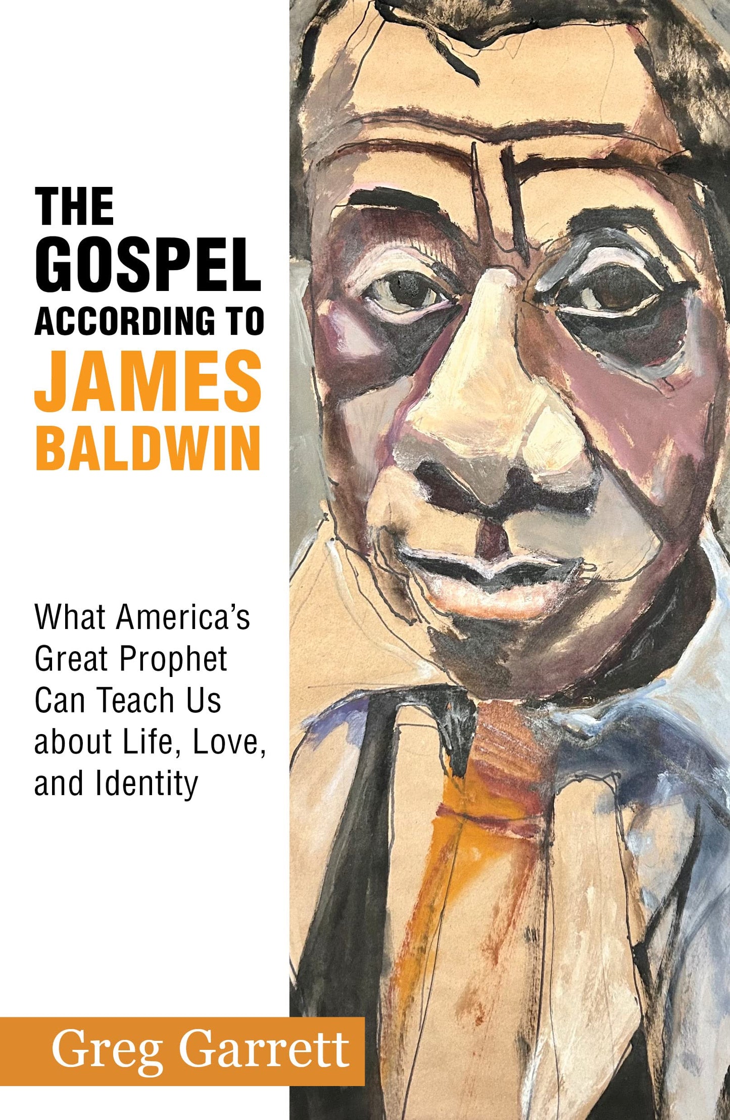 The Gospel according to James Baldwin:What America’s Great Prophet Can Teach Us about Life, Love, and Identity