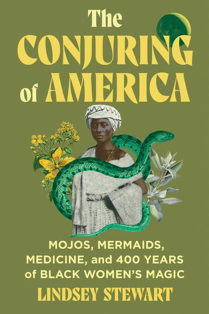 Conjuring of America: Mojos, Mermaids, Medicine, and 400 Years of Black Women's Magic