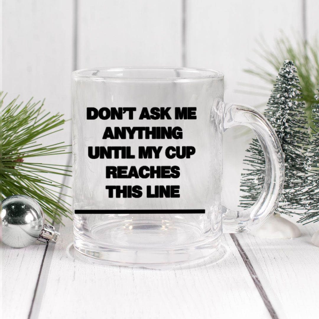 Don’t Ask Me Anything Glass Mug 12oz - Mugs